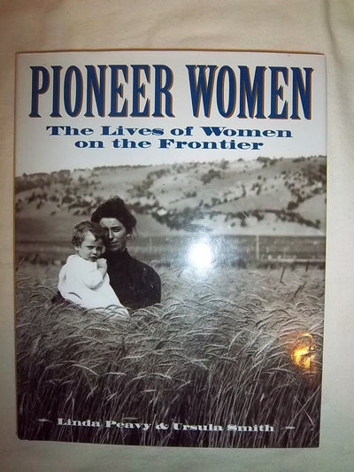 Pioneer Women: The Lives of Women on the Frontier