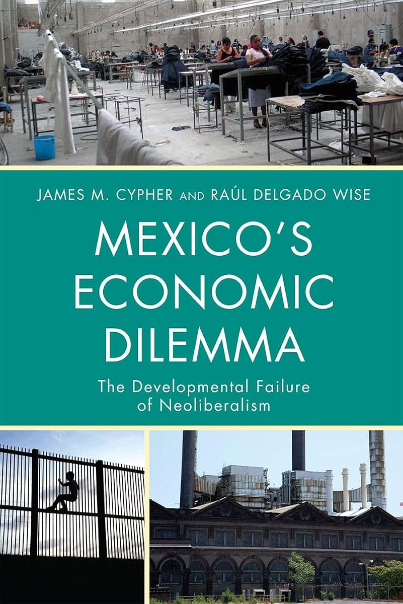 Mexico's Economic Dilemma: The Developmental Failure of Neoliberalism (Critical Currents in Latin American Perspective Series)