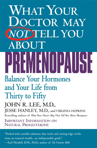 What Your Doctor May Not Tell You About Premenopause: Balance Your Hormones and Your Life From Thirty to Fifty