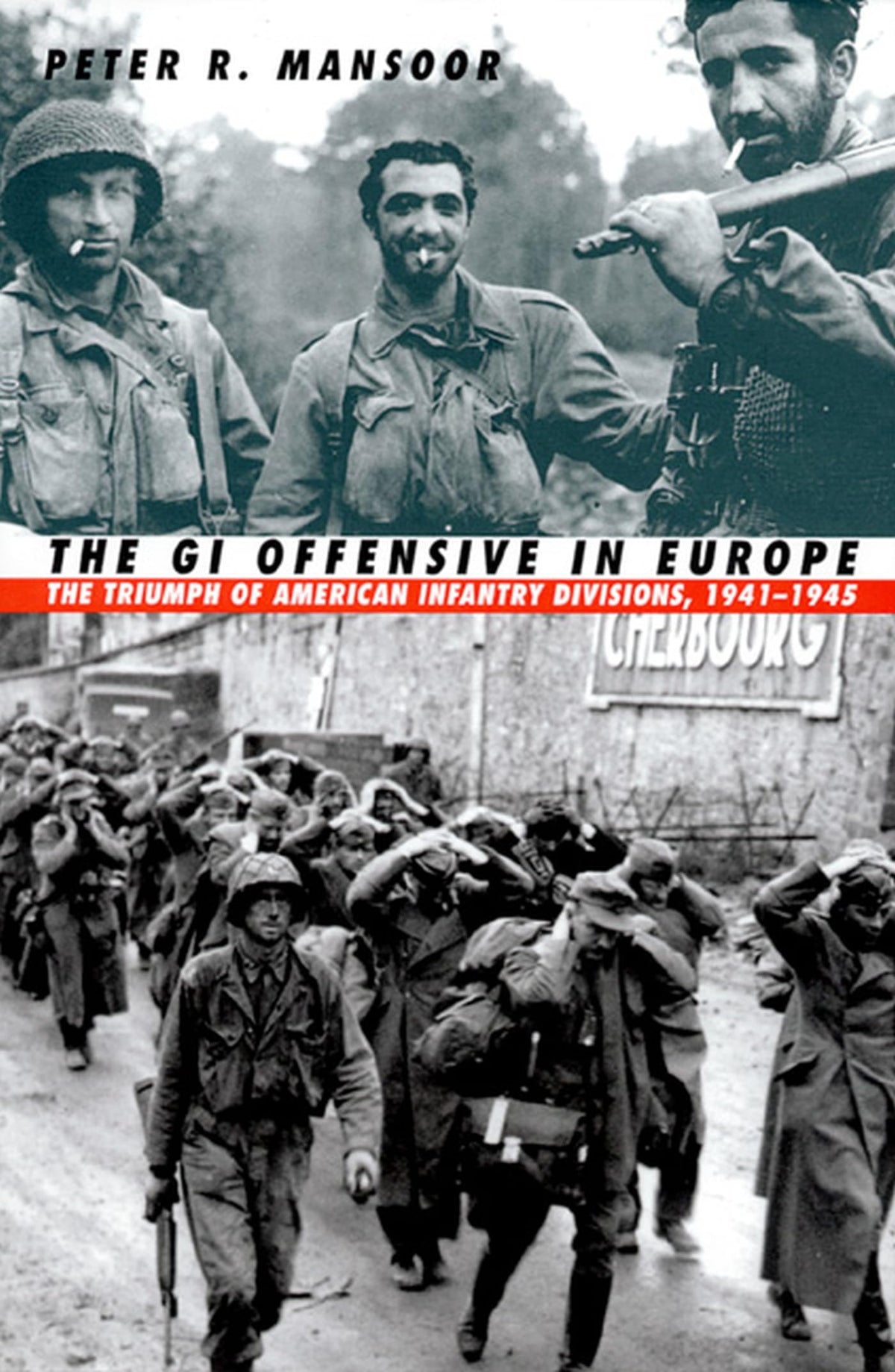 The GI Offensive in Europe: The Triumph of American Infantry Divisions (Modern War Studies)