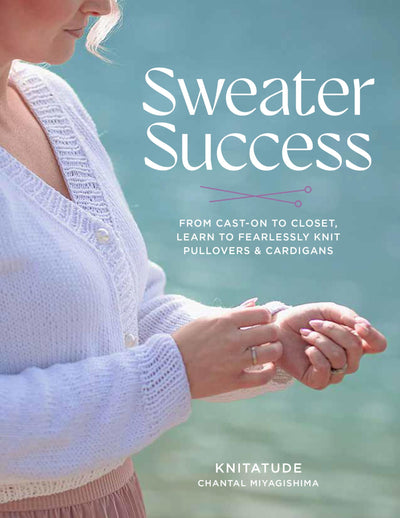Sweater Success: From Cast-on to Closet, Learn to Fearlessly Knit Pullovers & Cardigans (Stitching Success)