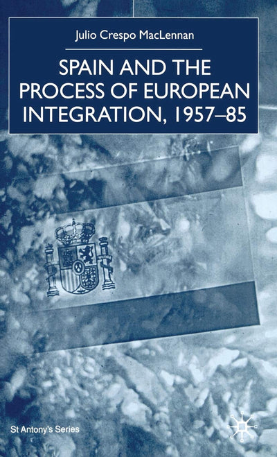 Spain and the Process of European Integration, 1957-85 (St Antony's Series)