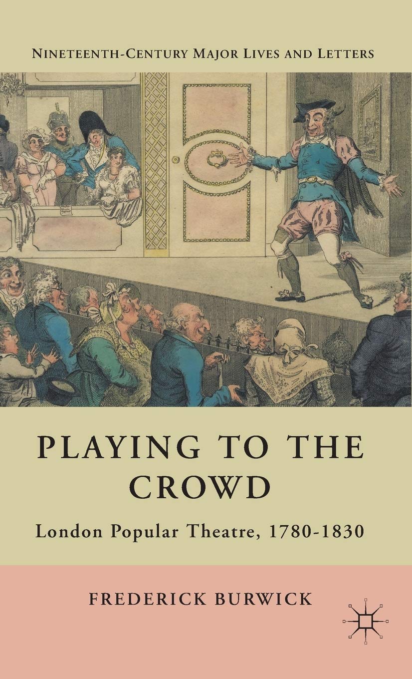Playing to the Crowd: London Popular Theatre, 1780-1830 (Nineteenth-Century Major Lives and Letters)