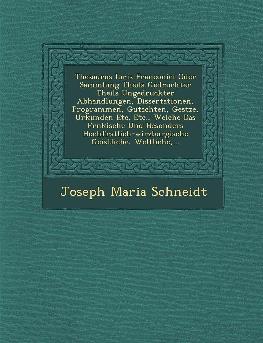 Thesaurus Iuris Franconici Oder Sammlung Theils Gedruckter Theils Ungedruckter Abhandlungen, Dissertationen, Programmen, Gutachten, Ges Tze, Urkunden ... Weltliche, ... (English and German Edition)