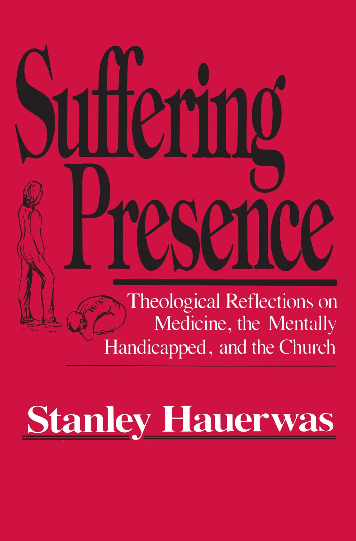 Suffering Presence: Theological Reflections on Medicine, the Mentally Handicapped, and the Church