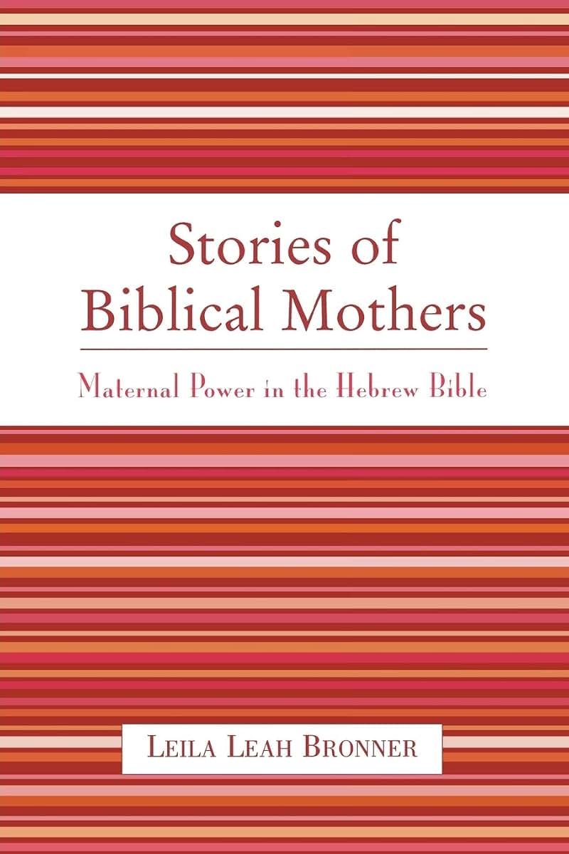 Stories of Biblical Mothers: Maternal Power in the Hebrew Bible