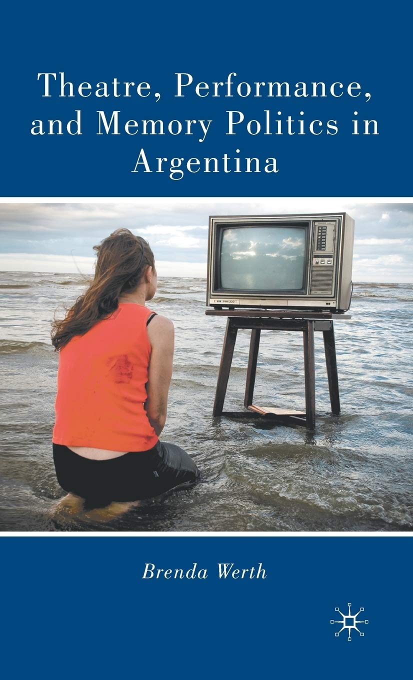 Theatre, Performance, and Memory Politics in Argentina
