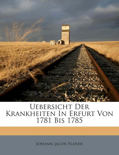 Uebersicht Der Krankheiten in Erfurt Von 1781 Bis 1785