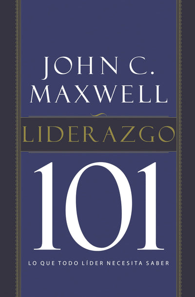 Liderazgo 101: Lo que todo l?der necesita saber (Spanish Edition)