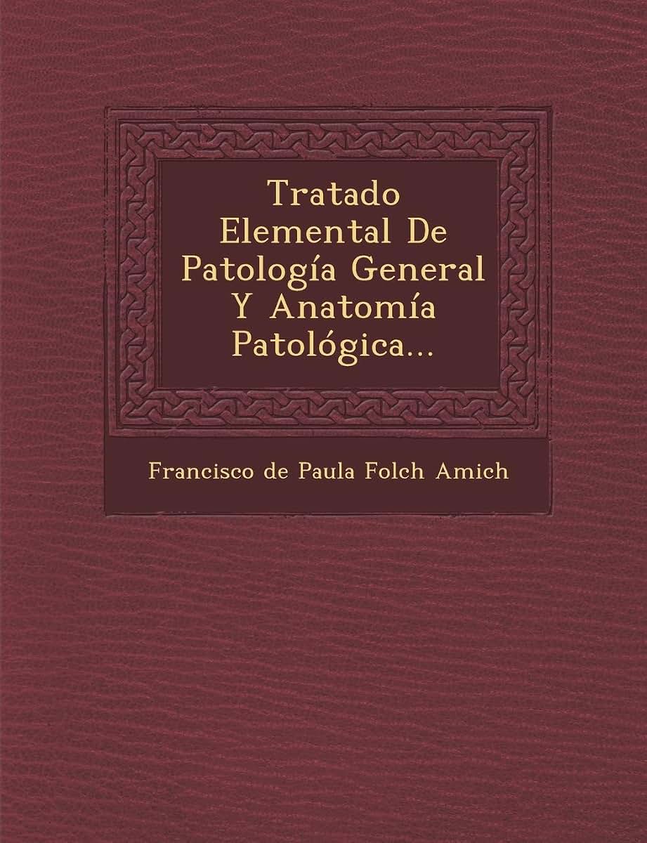 Tratado Elemental de Patologia General y Anatomia Patologica... (Spanish Edition)
