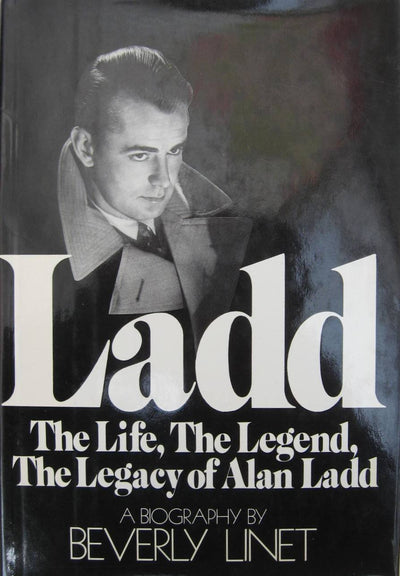 Ladd: The Life, The Legend, The Legacy of Alan Ladd: A Biography