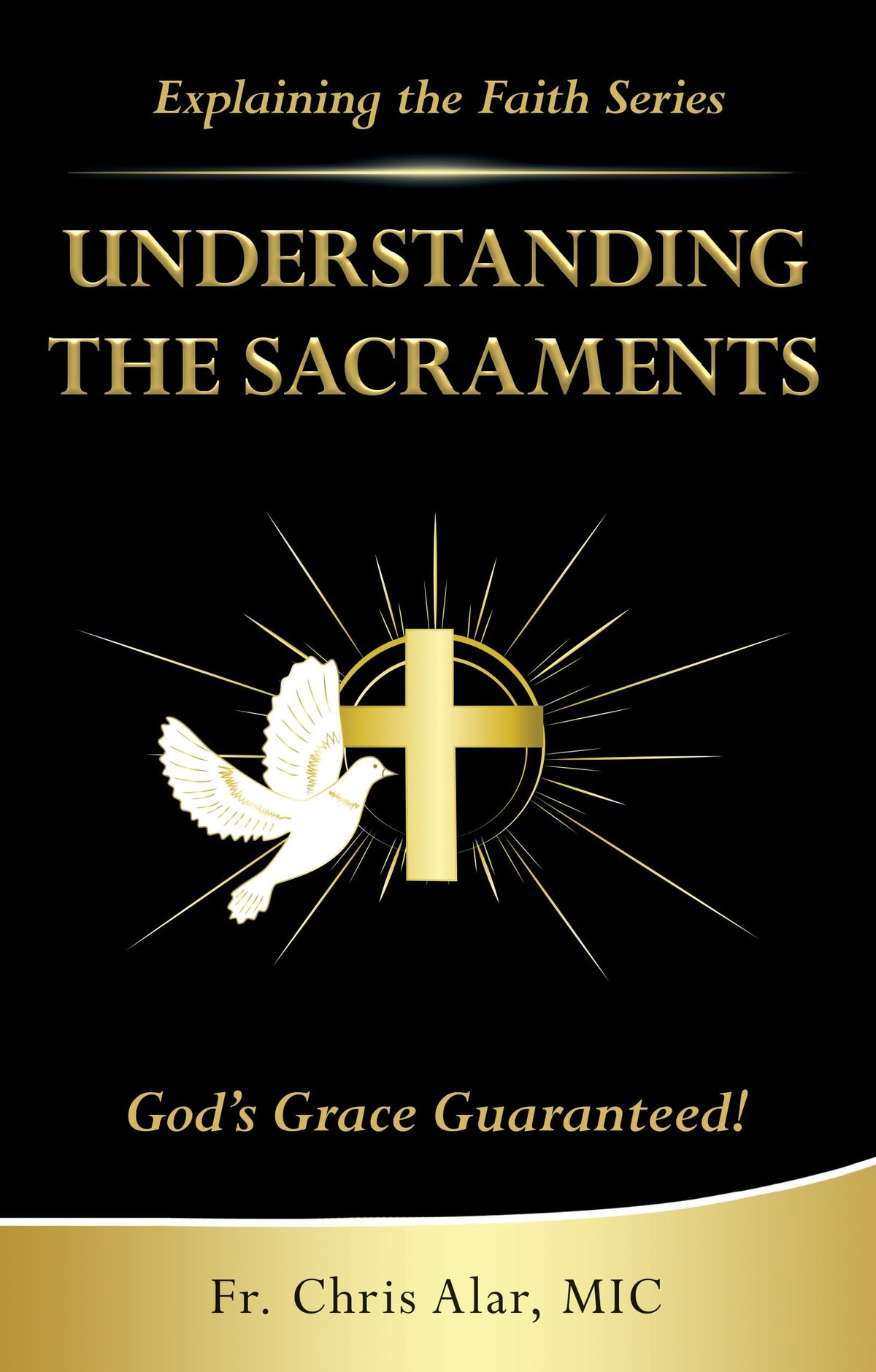 Understanding the Sacraments:: God's Grace Guaranteed! (Explaining the Faith)