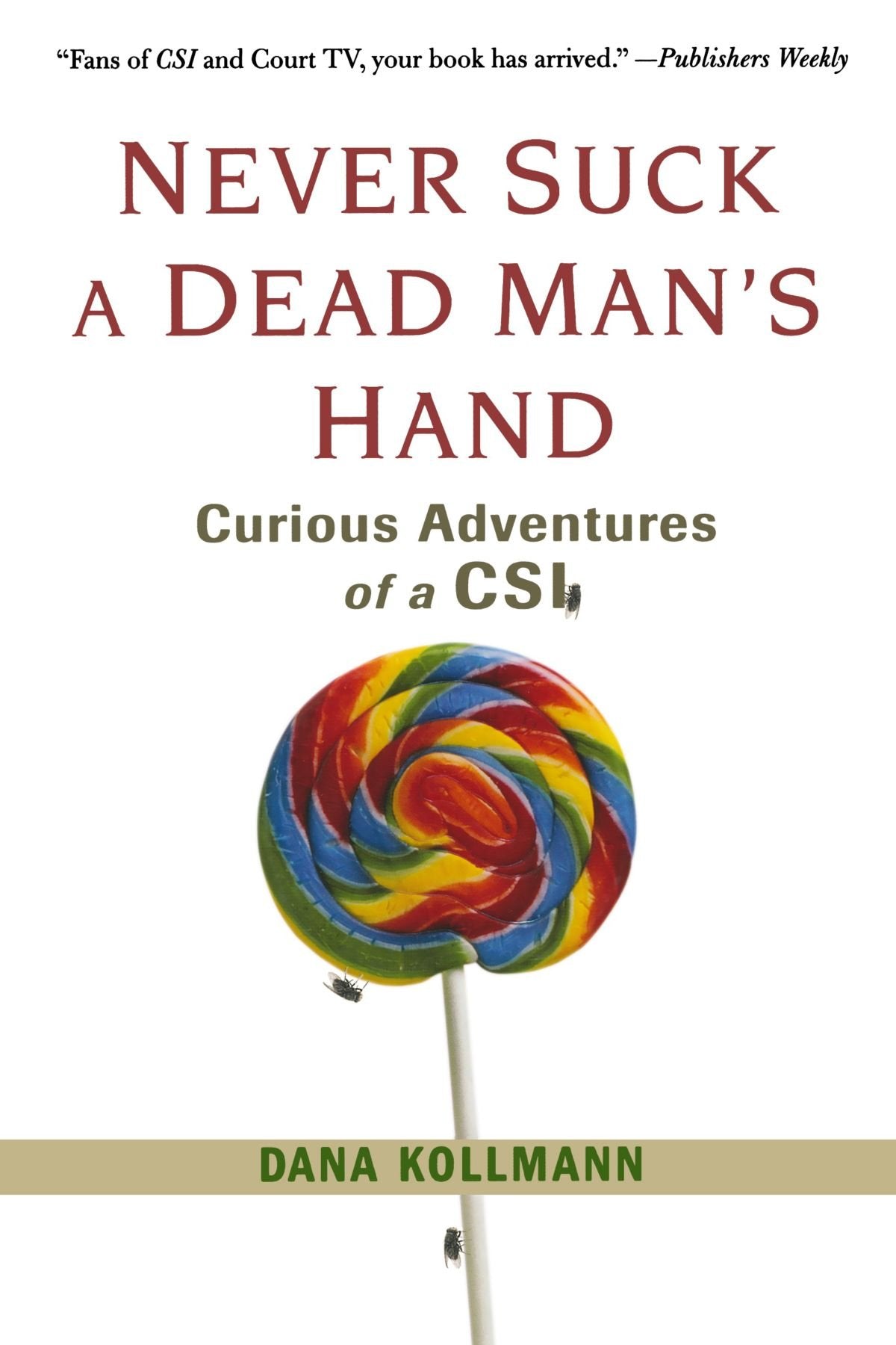 Never Suck A Dead Man's Hand: Curious Adventures of a CSI