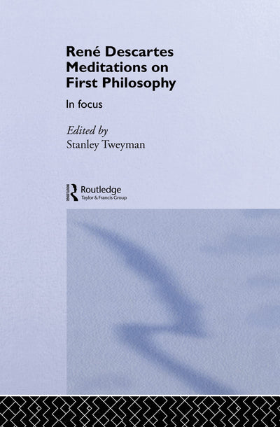 Rene Descartes' Meditations on First Philosophy in Focus: Meditations on First Philosophy in Focus (Philosophers in Focus)