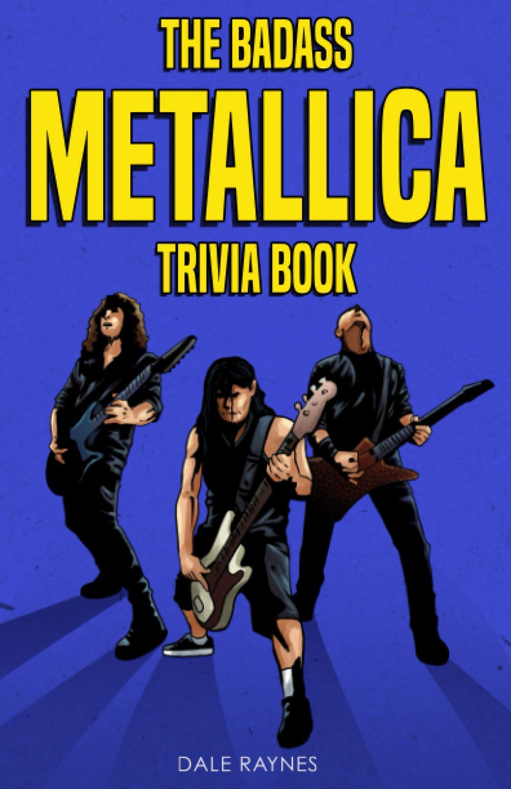 The Badass Metallica Trivia Book: Uncover The Epic History Behind The American Heavy Metal Band!