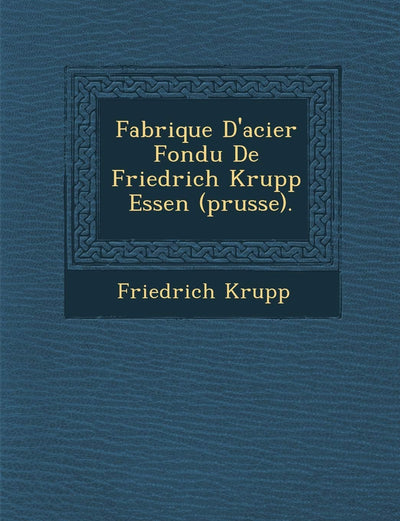 Fabrique D'acier Fondu De Friedrich Krupp ? Essen (prusse). (French Edition)
