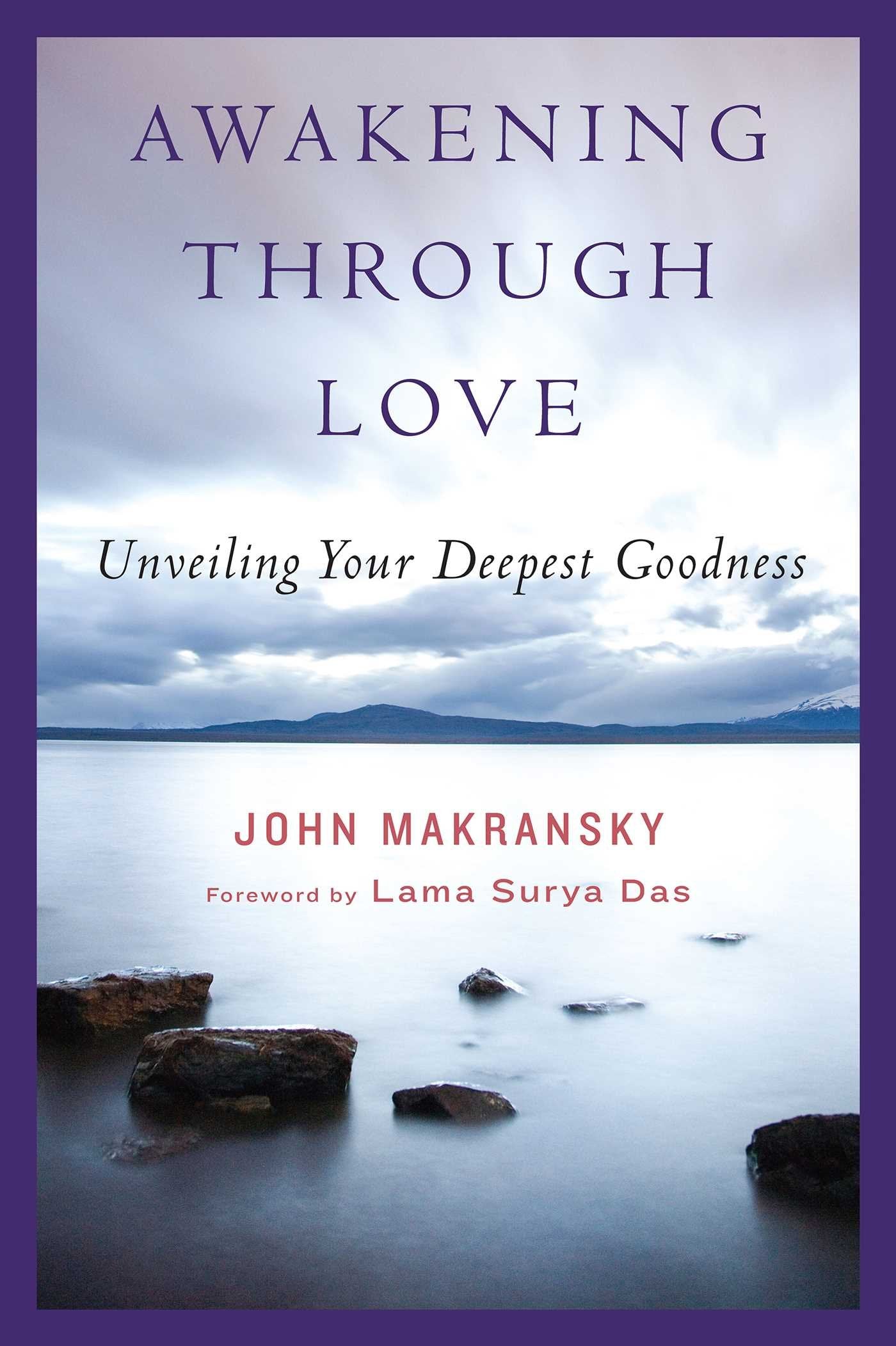 Awakening Through Love: Unveiling Your Deepest Goodness by M