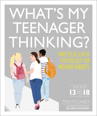 What's My Teenager Thinking: Practical Child Psychology for Modern Parents