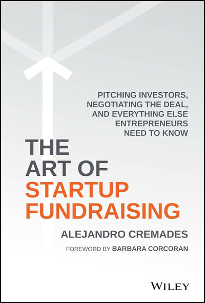 The Art of Startup Fundraising: Pitching Investors, Negotiating the Deal, and Everything Else Entrepreneurs Need to Know