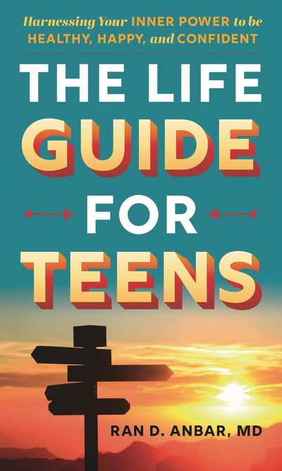 The Life Guide for Teens: Harnessing Your Inner Power to be Healthy, Happy, and Confident