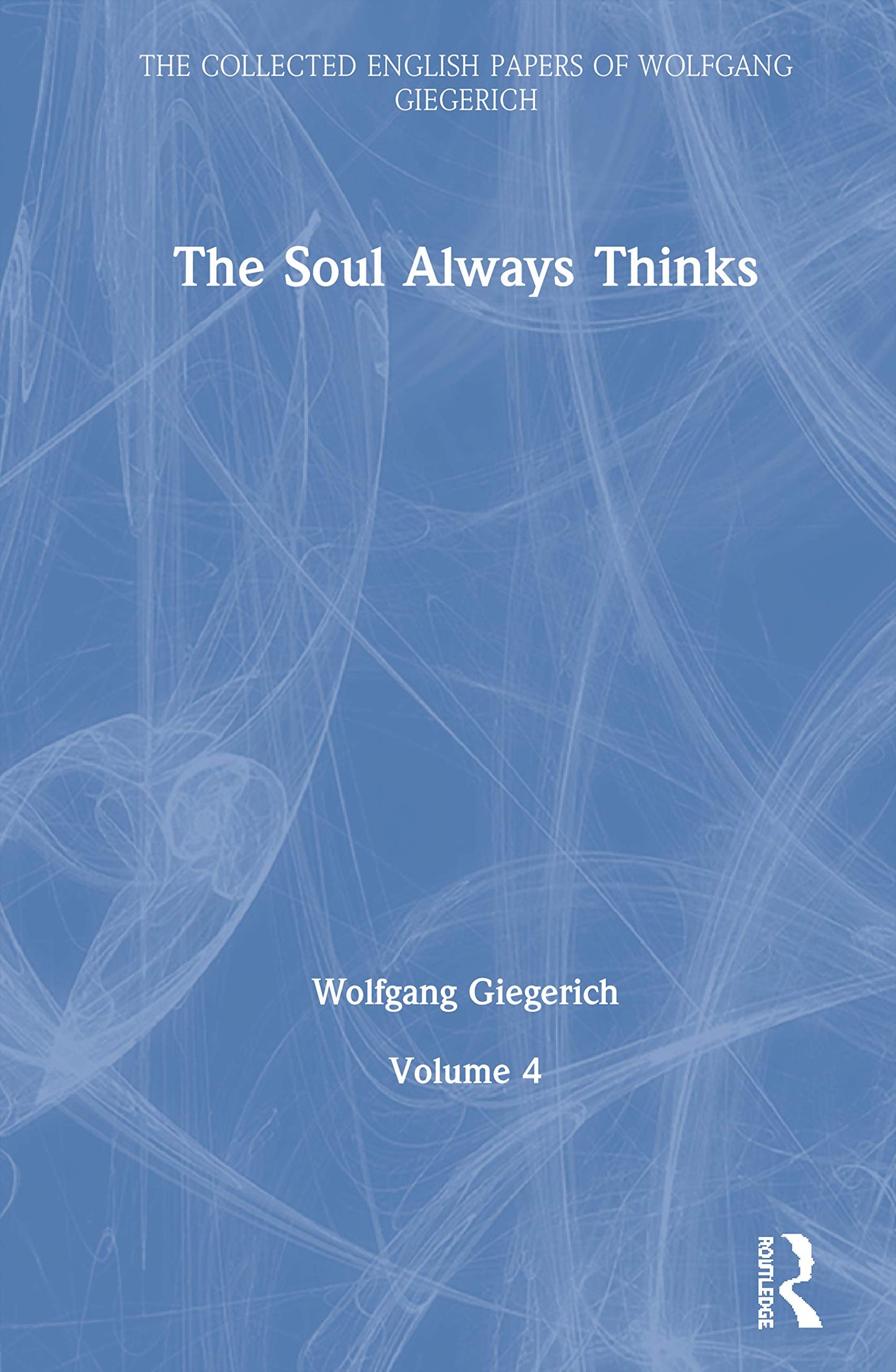 The Soul Always Thinks: Volume 4 (The Collected English Papers of Wolfgang Giegerich)