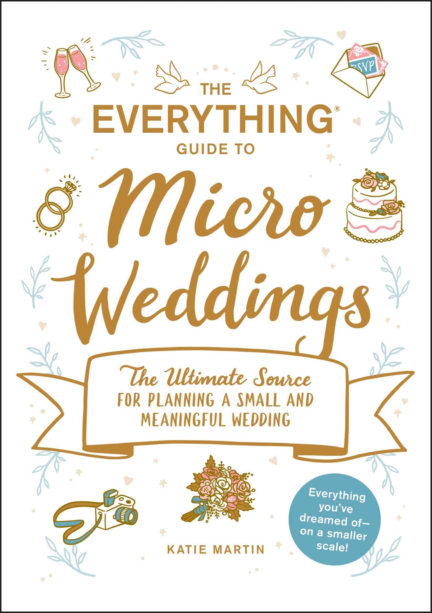 The Everything Guide to Micro Weddings: The Ultimate Source for Planning a Small and Meaningful Wedding (Everything Series)