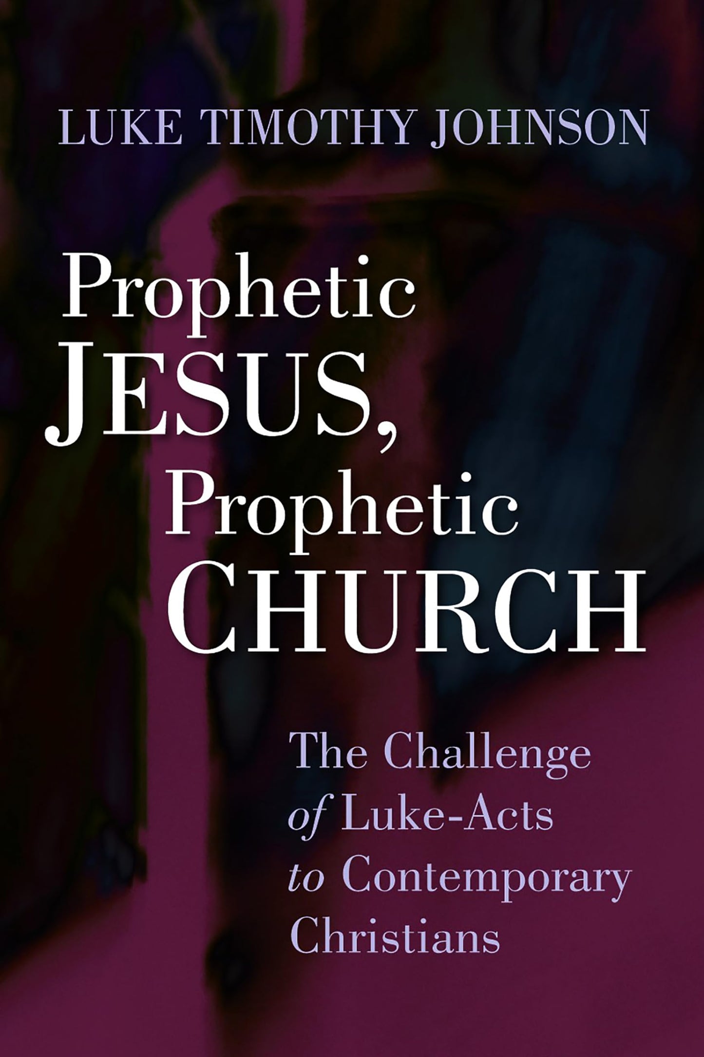 Prophetic Jesus, Prophetic Church: The Challenge of Luke - Acts to Contemporary Christians