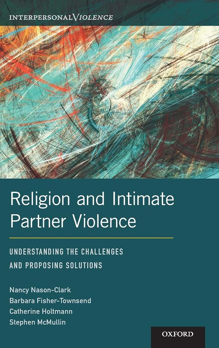 Religion and Intimate Partner Violence: Understanding the Challenges and Proposing Solutions (Interpersonal Violence)