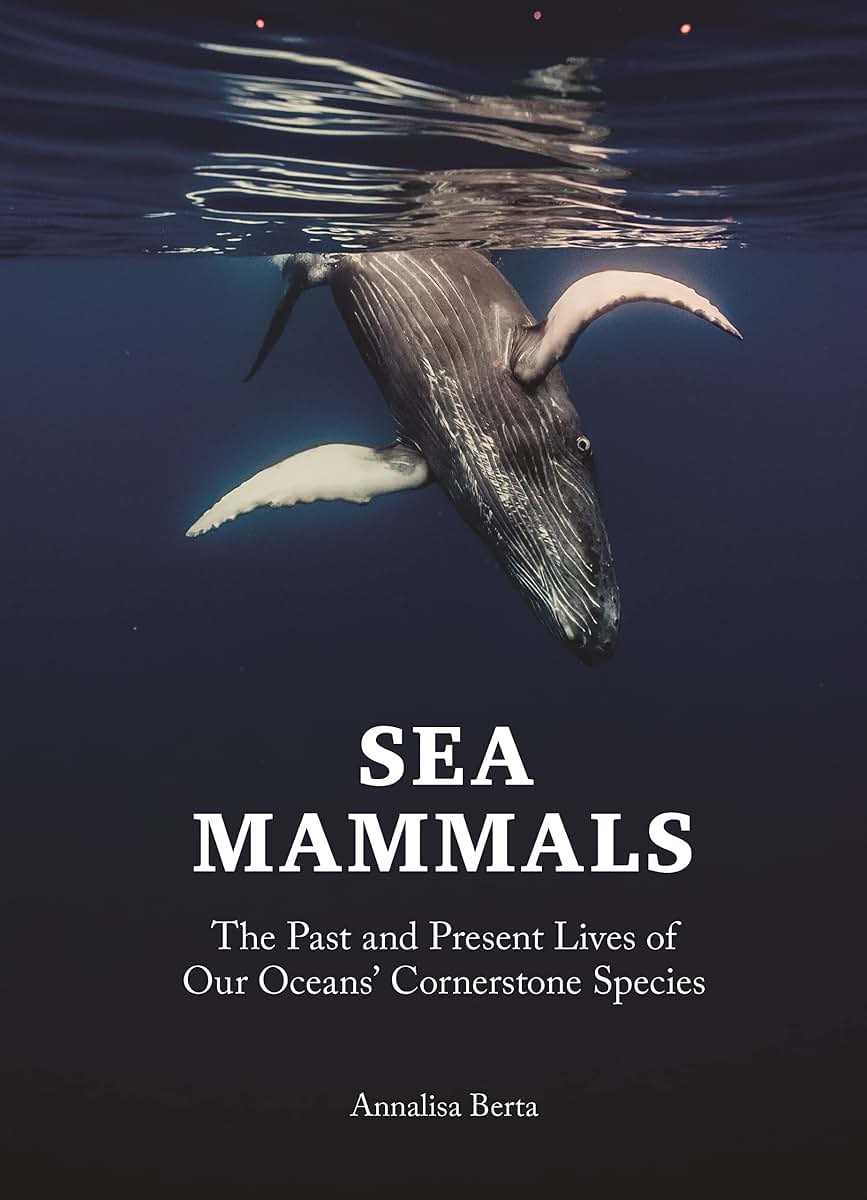 Sea Mammals: The Past and Present Lives of Our Oceans Cornerstone Species