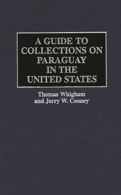 A Guide to Collections on Paraguay in the United States (Reference Guides to Archival and Manuscript Sources in World History)