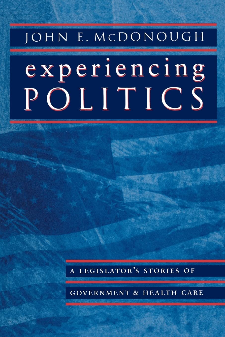 Experiencing Politics: A Legislator's Stories of Government and Health Care (California/Milbank Series on Health and the Public)