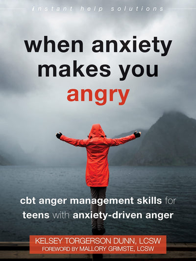 When Anxiety Makes You Angry: CBT Anger Management Skills for Teens with Anxiety-Driven Anger (The Instant Help Solutions Series)