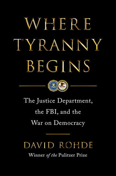 Where Tyranny Begins: The Justice Department, the FBI, and the War on Democracy
