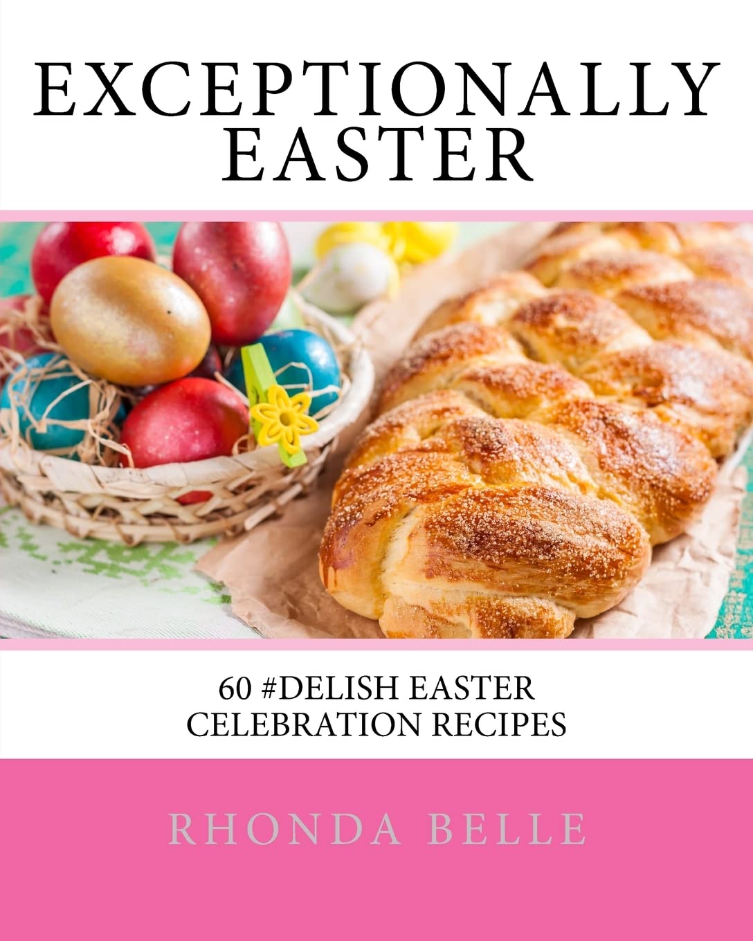 Exceptionally Easter: 60 #Delish Easter Celebration Recipes (60 Super Recipes)