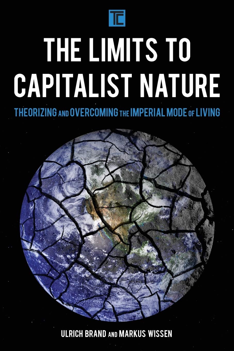 The Limits to Capitalist Nature: Theorizing and Overcoming the Imperial Mode of Living (Transforming Capitalism)
