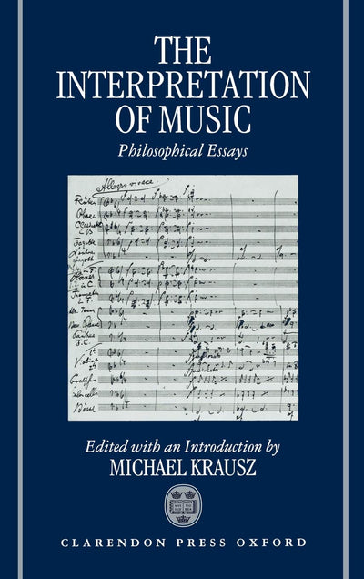 The Interpretation of Music: Philosophical Essays by Krausz,