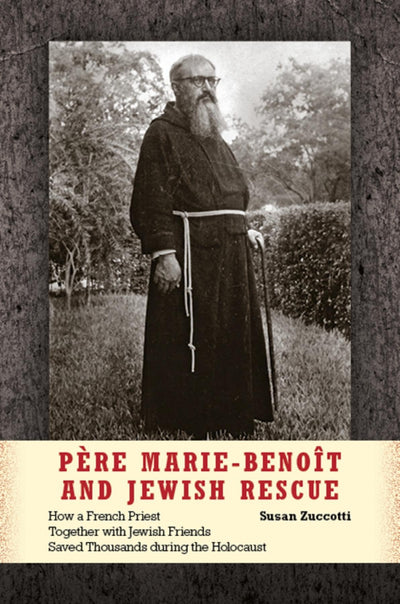 Pre Marie-Benot and Jewish Rescue: How a French Priest Together with Jewish Friends Saved Thousands during the Holocaust