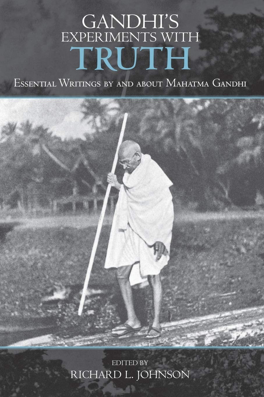Gandhi's Experiments with Truth: Essential Writings by and a