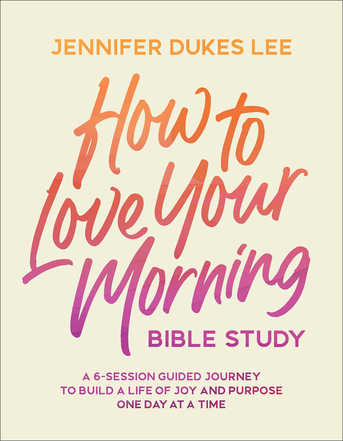 How to Love Your Morning Bible Study: 6-Session Guided Journey to Build a Life of Joy and Purpose one Day at a Time (Devotional Study to Start Your Day and Wake Up Thanking God for Every Sunrise)