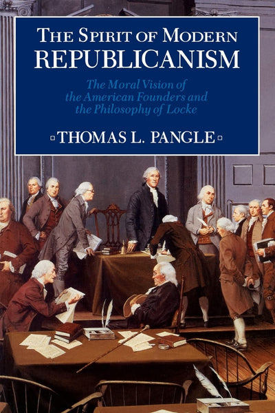 The Spirit of Modern Republicanism: The Moral Vision of the American Founders and the Philosophy of Locke (Exxon Lecture Series)