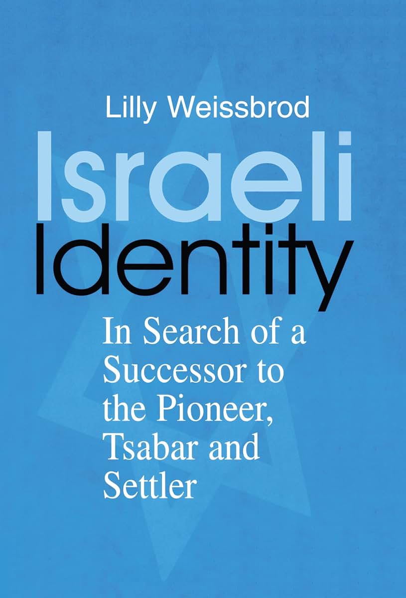 Israeli Identity: In Search of a Successor to the Pioneer, Tsabar and Settler (Israeli History, Politics and Society)