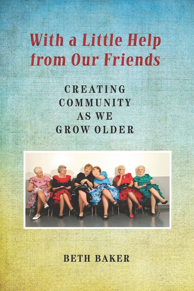 With a Little Help from Our Friends: Creating Community as We Grow Older