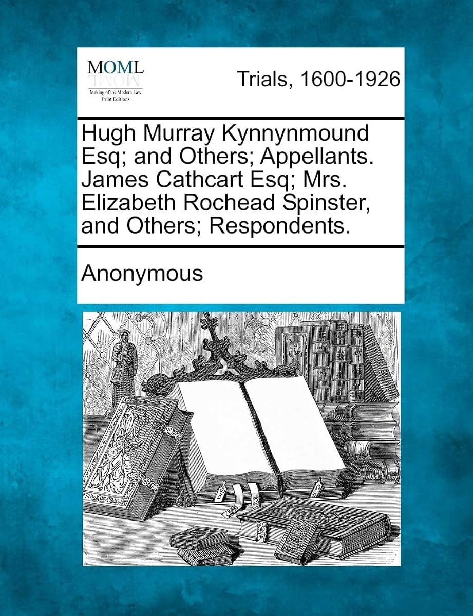 Hugh Murray Kynnynmound Esq; And Others; Appellants. James Cathcart Esq; Mrs. Elizabeth Rochead Spinster, and Others; Respondents.