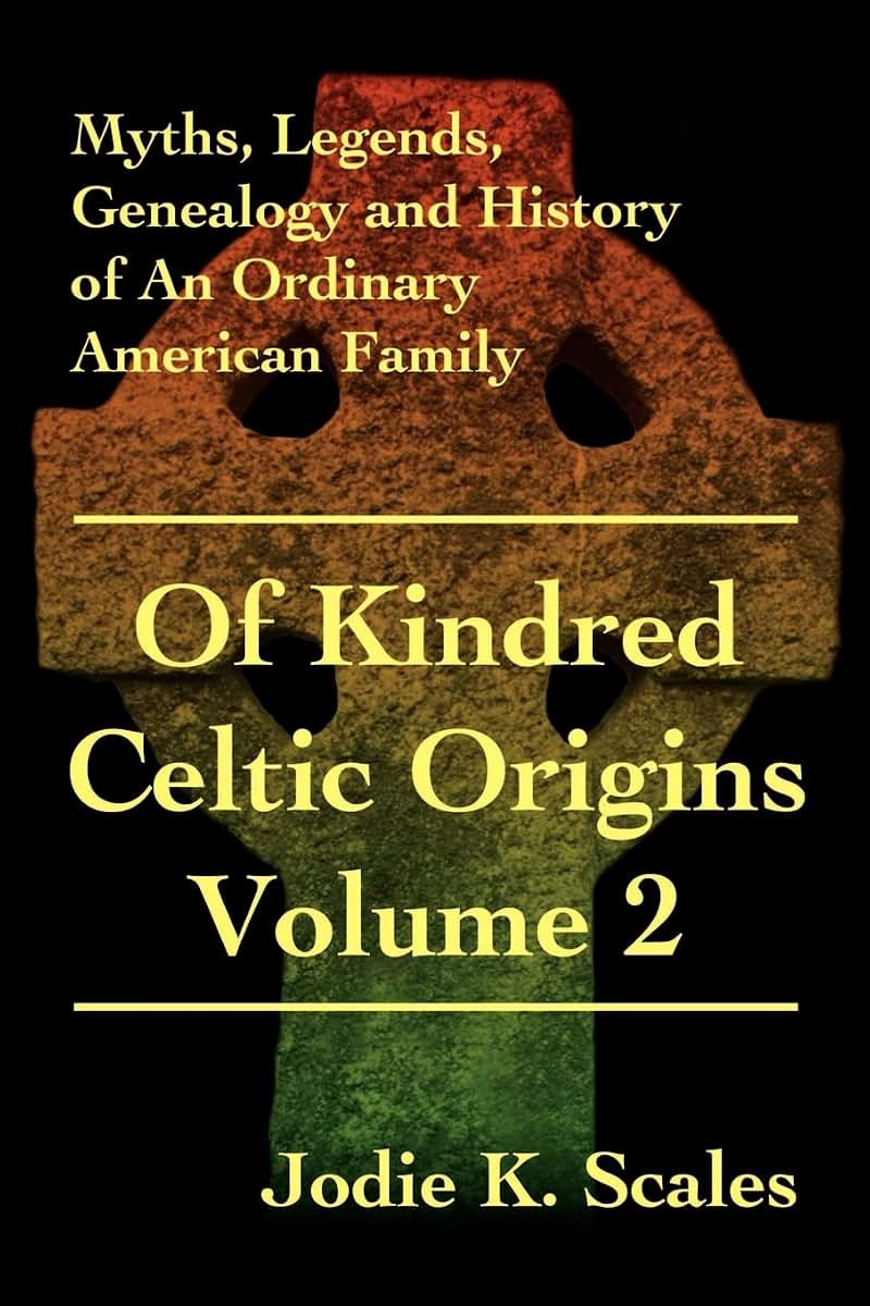 Of Kindred Celtic Origins Volume 2: Myths, Legends, Genealogy and History of An Ordinary American Family (Myths, Legends, Geneaology and History of an Ordinary American Family)