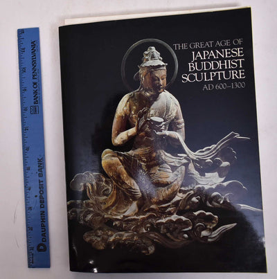 Great Age of Japanese Buddhist Sculpture, A.D.600-1300: Exhibition Catalogue
