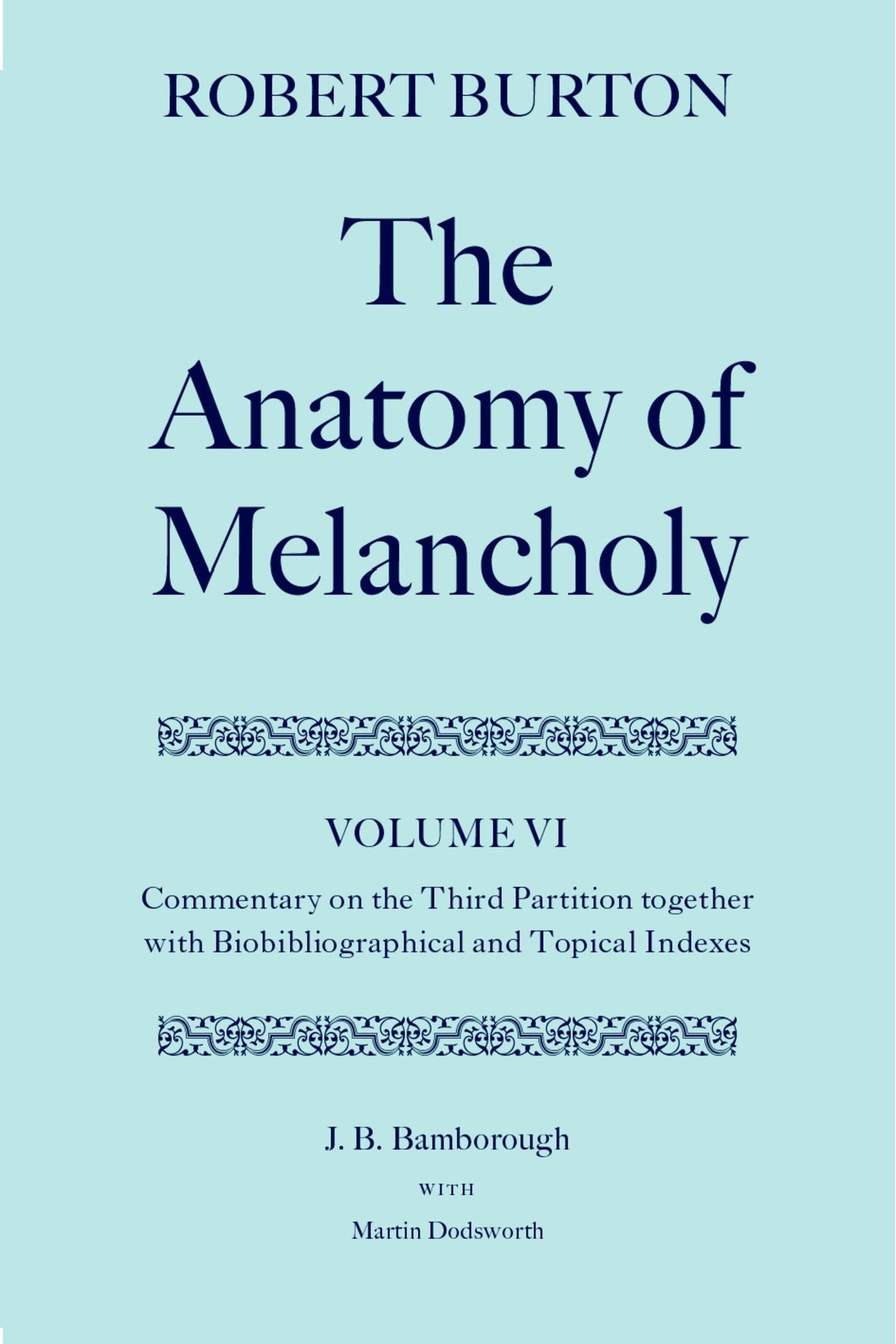 The Anatomy of Melancholy: Volume VI: Commentary on the Third Partition, together with Biobibliographical and Topical Indexes (c OET t Oxford English Texts)