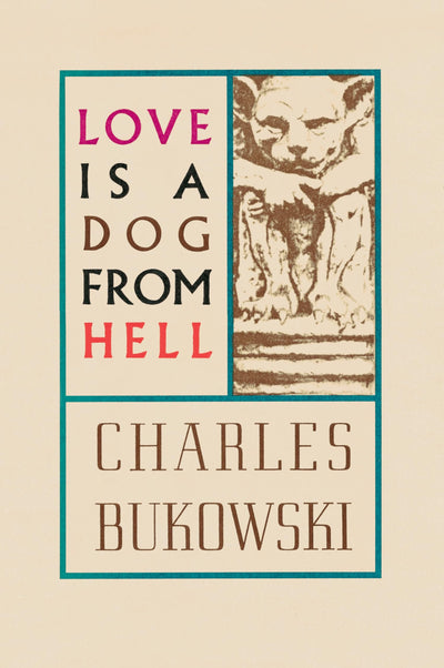 Love is a Dog From Hell: Bukowski?s Raw Poetic Reflections on Life and Heartbreak