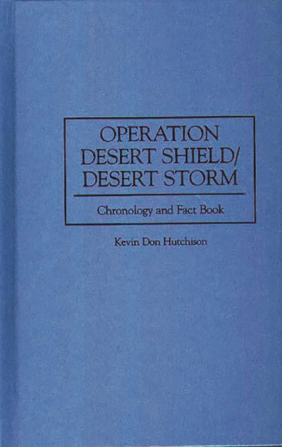 Operation Desert Shield/Desert Storm: Chronology and Fact Book (Anthropology; 9)
