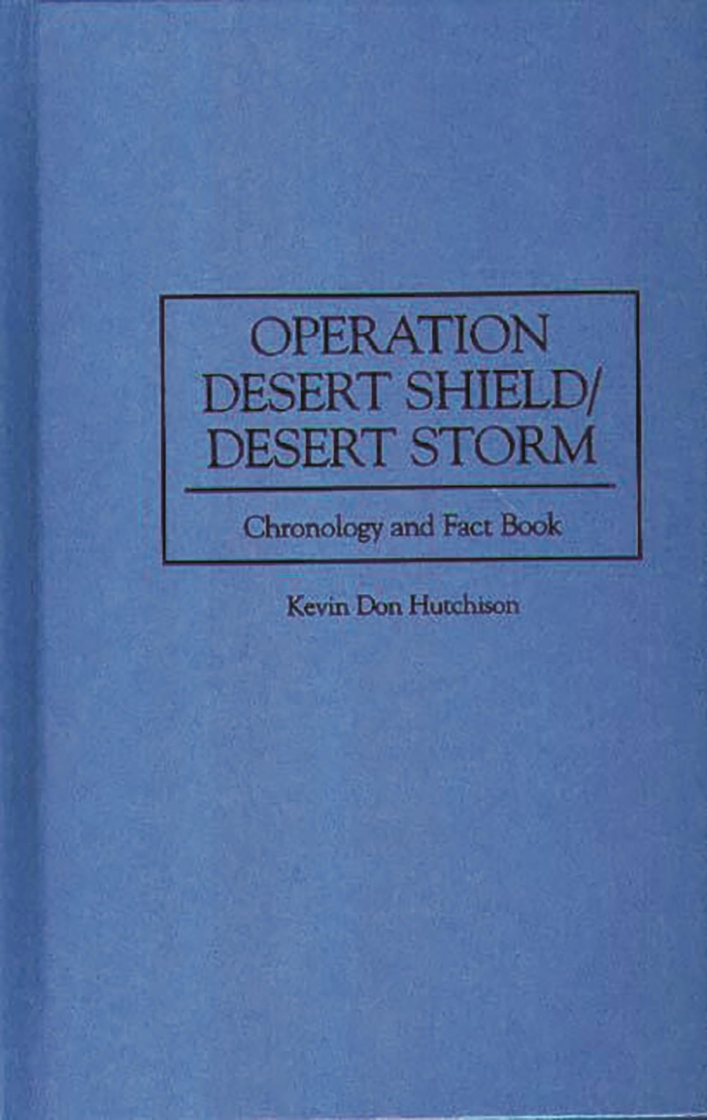 Operation Desert Shield/Desert Storm: Chronology and Fact Book (Anthropology; 9)