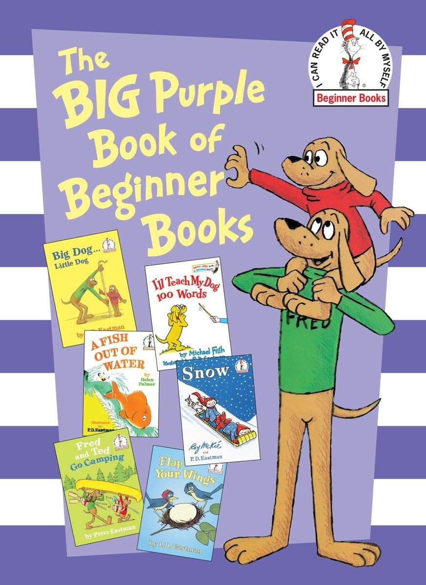 The Big Purple Book of Beginner Books: Big Dog Little Dog; A Fish Out of Water; Snow; I'll Teach My Dog 100 Words; Fred and Ted Go Camping; Flap Your Wings